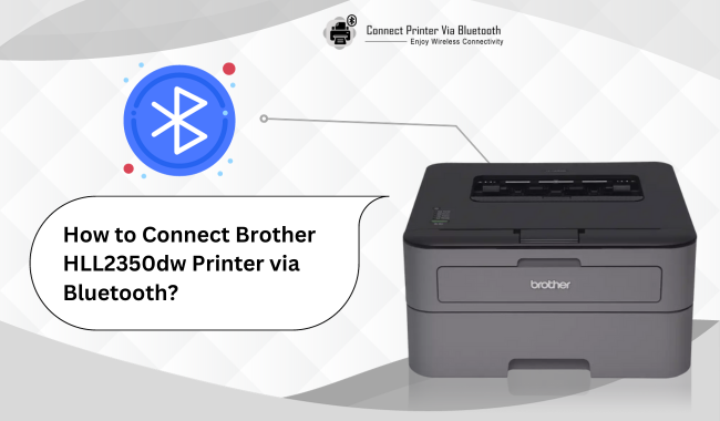 How to Connect Brother HLL2350dw Printer via Bluetooth?