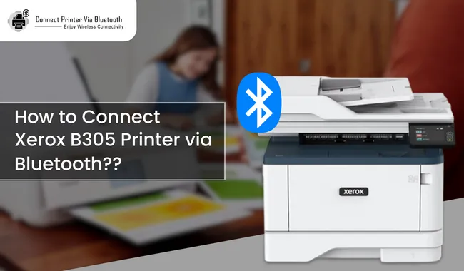 How to Connect Xerox B305 Printer via Bluetooth?